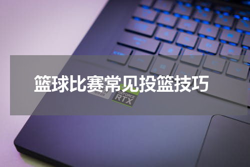  篮球比赛常见投篮技巧