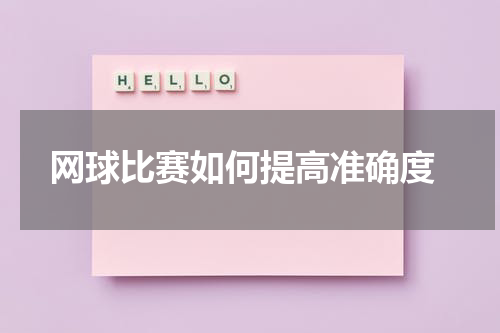  网球比赛如何提高准确度
