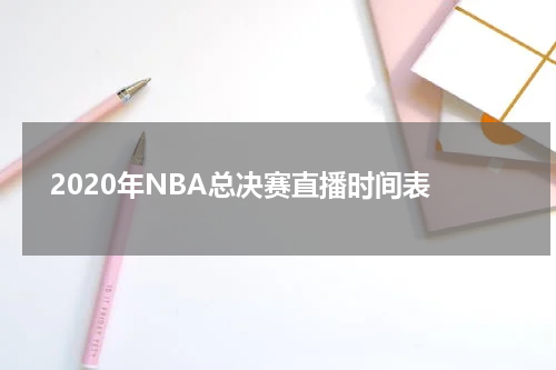  2020年NBA总决赛直播时间表