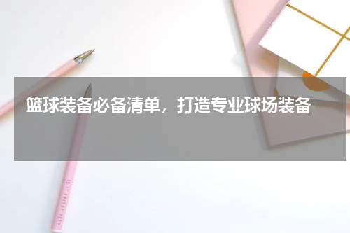  篮球装备必备清单，打造专业球场装备  