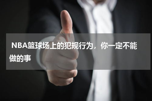  NBA篮球场上的犯规行为，你一定不能做的事  