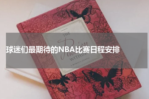  球迷们最期待的NBA比赛日程安排  