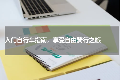  入门自行车指南，享受自由骑行之旅  