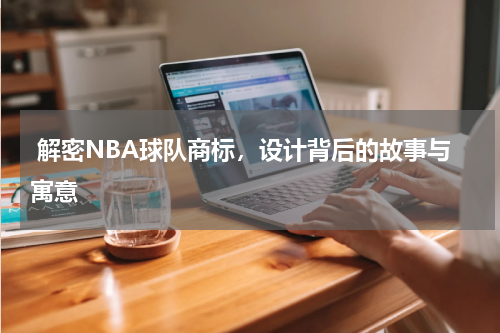  解密NBA球队商标，设计背后的故事与寓意  