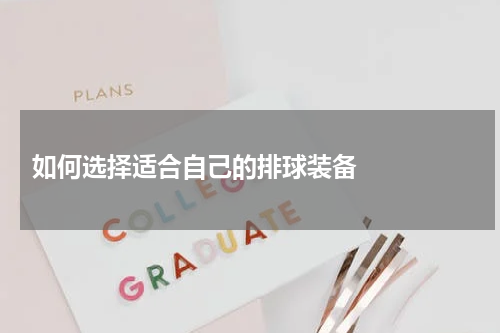  如何选择适合自己的排球装备    