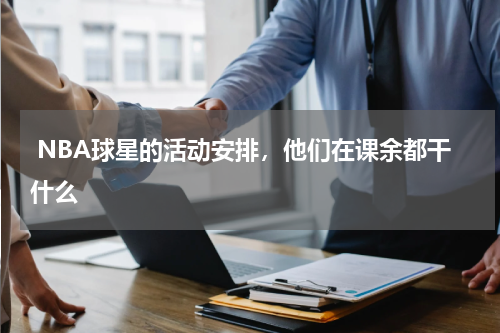  NBA球星的活动安排，他们在课余都干什么    