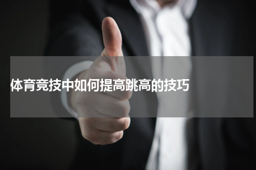  体育竞技中如何提高跳高的技巧    