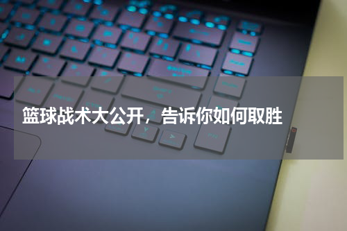  篮球战术大公开，告诉你如何取胜  