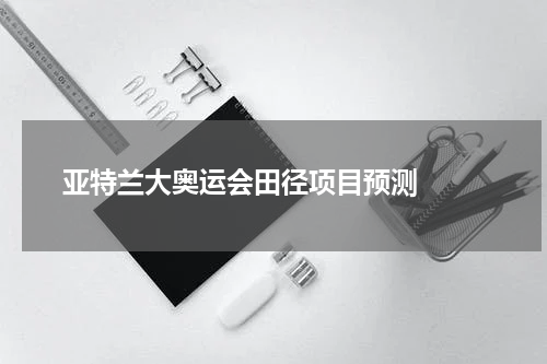  亚特兰大奥运会田径项目预测  