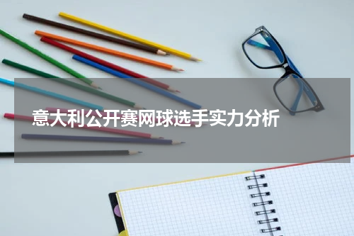  意大利公开赛网球选手实力分析  