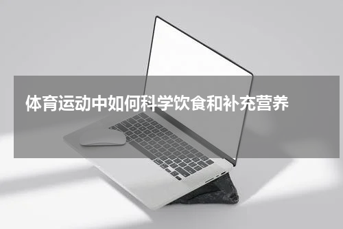  体育运动中如何科学饮食和补充营养    