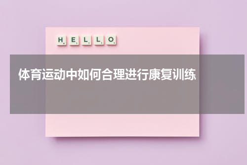  体育运动中如何合理进行康复训练    