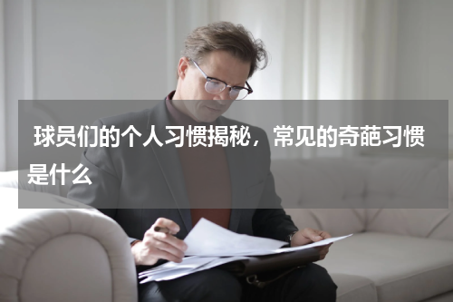  球员们的个人习惯揭秘，常见的奇葩习惯是什么    