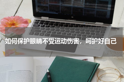  如何保护眼睛不受运动伤害，呵护好自己