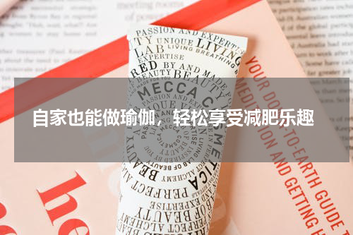  自家也能做瑜伽，轻松享受减肥乐趣
