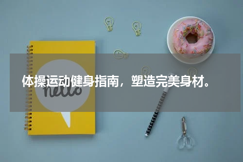  体操运动健身指南，塑造完美身材。