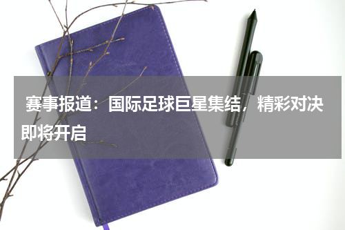  赛事报道：国际足球巨星集结，精彩对决即将开启