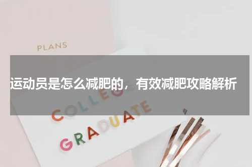  运动员是怎么减肥的，有效减肥攻略解析