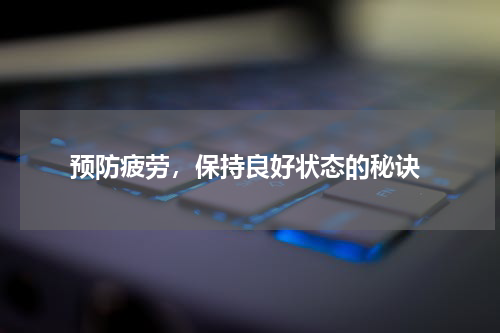  预防疲劳，保持良好状态的秘诀
