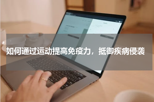  如何通过运动提高免疫力，抵御疾病侵袭