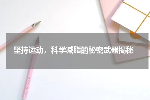  坚持运动，科学减脂的秘密武器揭秘