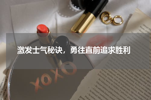  激发士气秘诀，勇往直前追求胜利