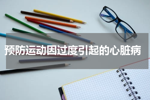  预防运动因过度引起的心脏病