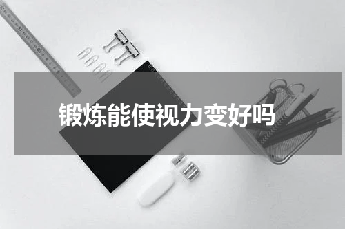  锻炼能使视力变好吗