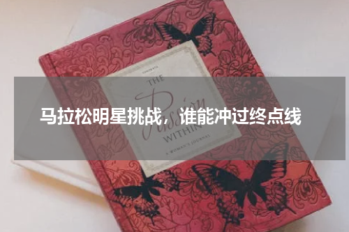  马拉松明星挑战，谁能冲过终点线