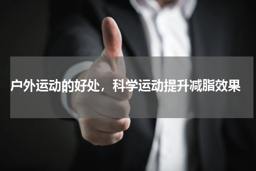  户外运动的好处，科学运动提升减脂效果