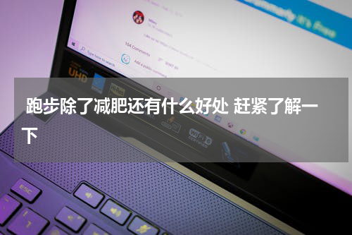  跑步除了减肥还有什么好处 赶紧了解一下