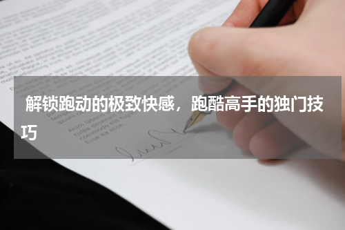  解锁跑动的极致快感，跑酷高手的独门技巧