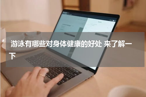 游泳有哪些对身体健康的好处 来了解一下