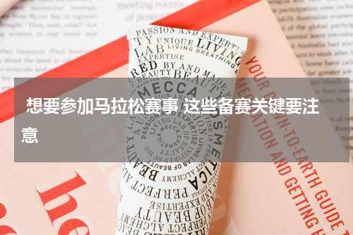  想要参加马拉松赛事 这些备赛关键要注意