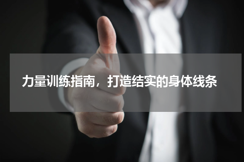  力量训练指南，打造结实的身体线条