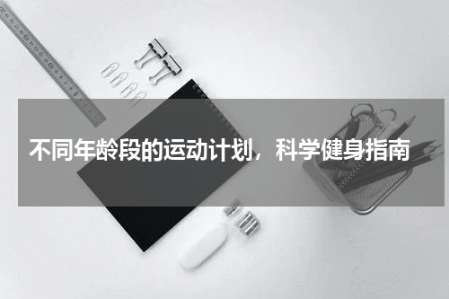  不同年龄段的运动计划，科学健身指南