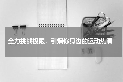  全力挑战极限，引爆你身边的运动热潮