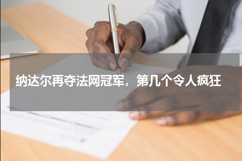  纳达尔再夺法网冠军，第几个令人疯狂