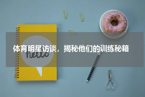  体育明星访谈，揭秘他们的训练秘籍