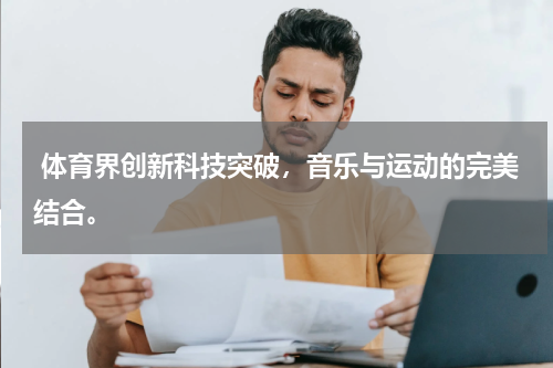  体育界创新科技突破，音乐与运动的完美结合。