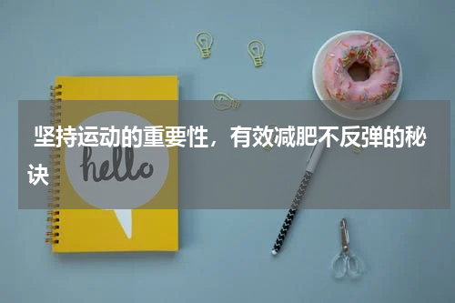  坚持运动的重要性，有效减肥不反弹的秘诀