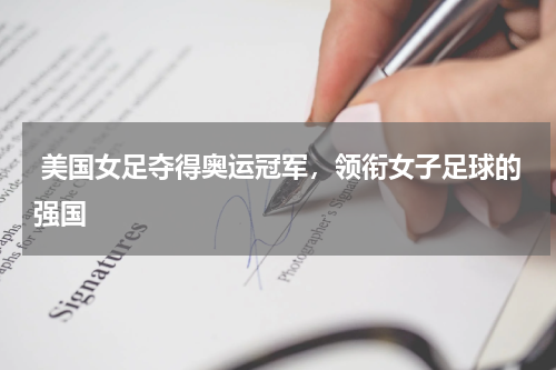  美国女足夺得奥运冠军，领衔女子足球的强国