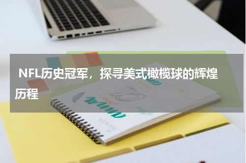  NFL历史冠军，探寻美式橄榄球的辉煌历程