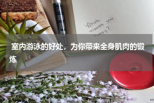  室内游泳的好处，为你带来全身肌肉的锻炼