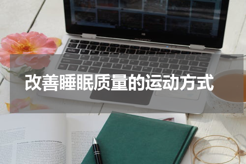  改善睡眠质量的运动方式