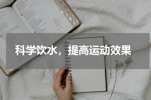  科学饮水，提高运动效果