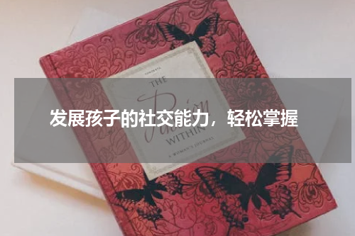  发展孩子的社交能力，轻松掌握