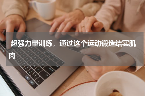 超强力量训练，通过这个运动锻造结实肌肉