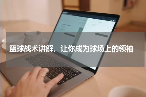  篮球战术讲解，让你成为球场上的领袖
