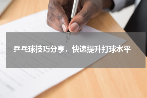  乒乓球技巧分享，快速提升打球水平